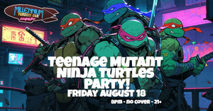 Captain's Blog, Stardate 082023.10:  COWABUNGA! Celebrate "Mutant Mayhem" with Millennium FANDOM BAR's TMNT Party!