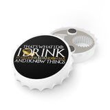 I Drink and I Know Things - Bottle Opener